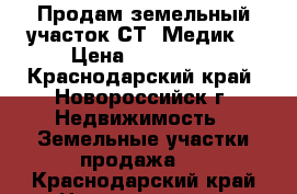 Продам земельный участок СТ “Медик“ › Цена ­ 800 000 - Краснодарский край, Новороссийск г. Недвижимость » Земельные участки продажа   . Краснодарский край,Новороссийск г.